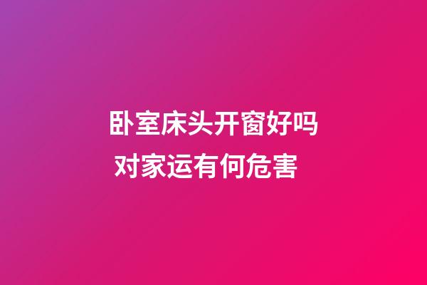 卧室床头开窗好吗 对家运有何危害